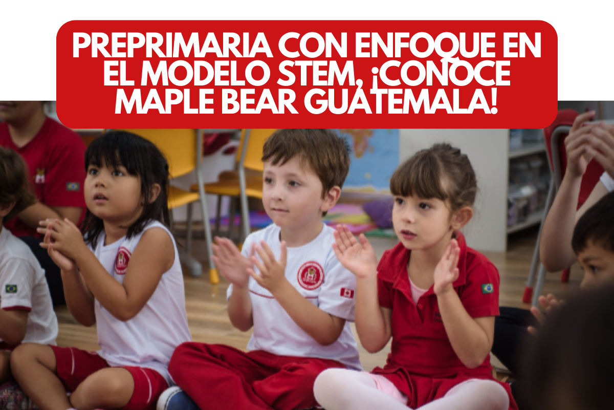 You are currently viewing Preprimaria con enfoque en el modelo STEM, ¡Conoce Maple Bear Guatemala!