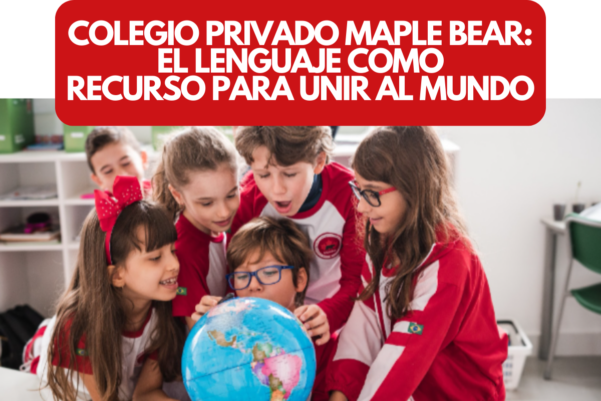 You are currently viewing Colegio Privado Maple Bear: el lenguaje como recurso para unir al mundo